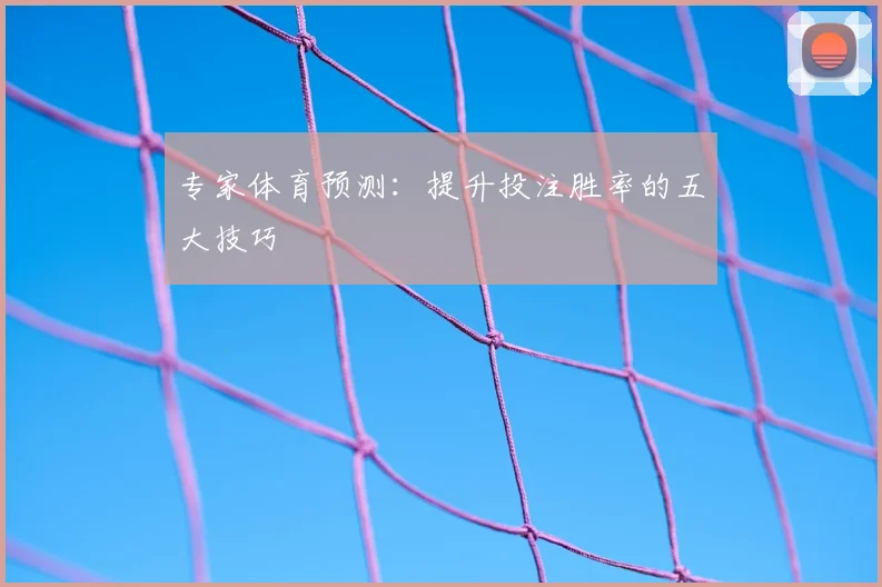 专家体育预测：提升投注胜率的五大技巧