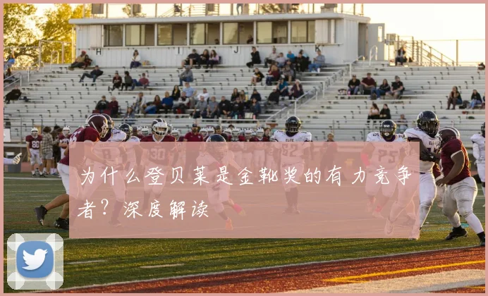 为什么登贝莱是金靴奖的有力竞争者？深度解读