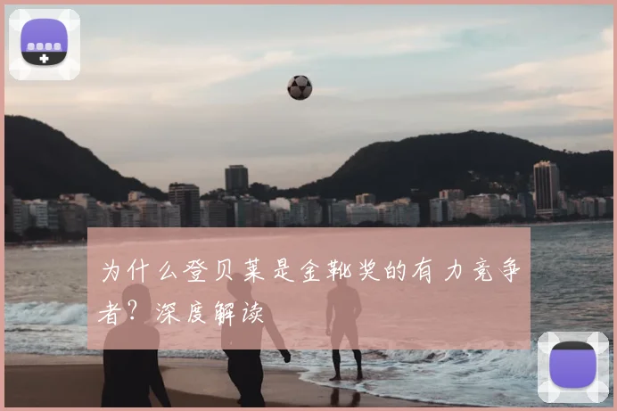 为什么登贝莱是金靴奖的有力竞争者？深度解读